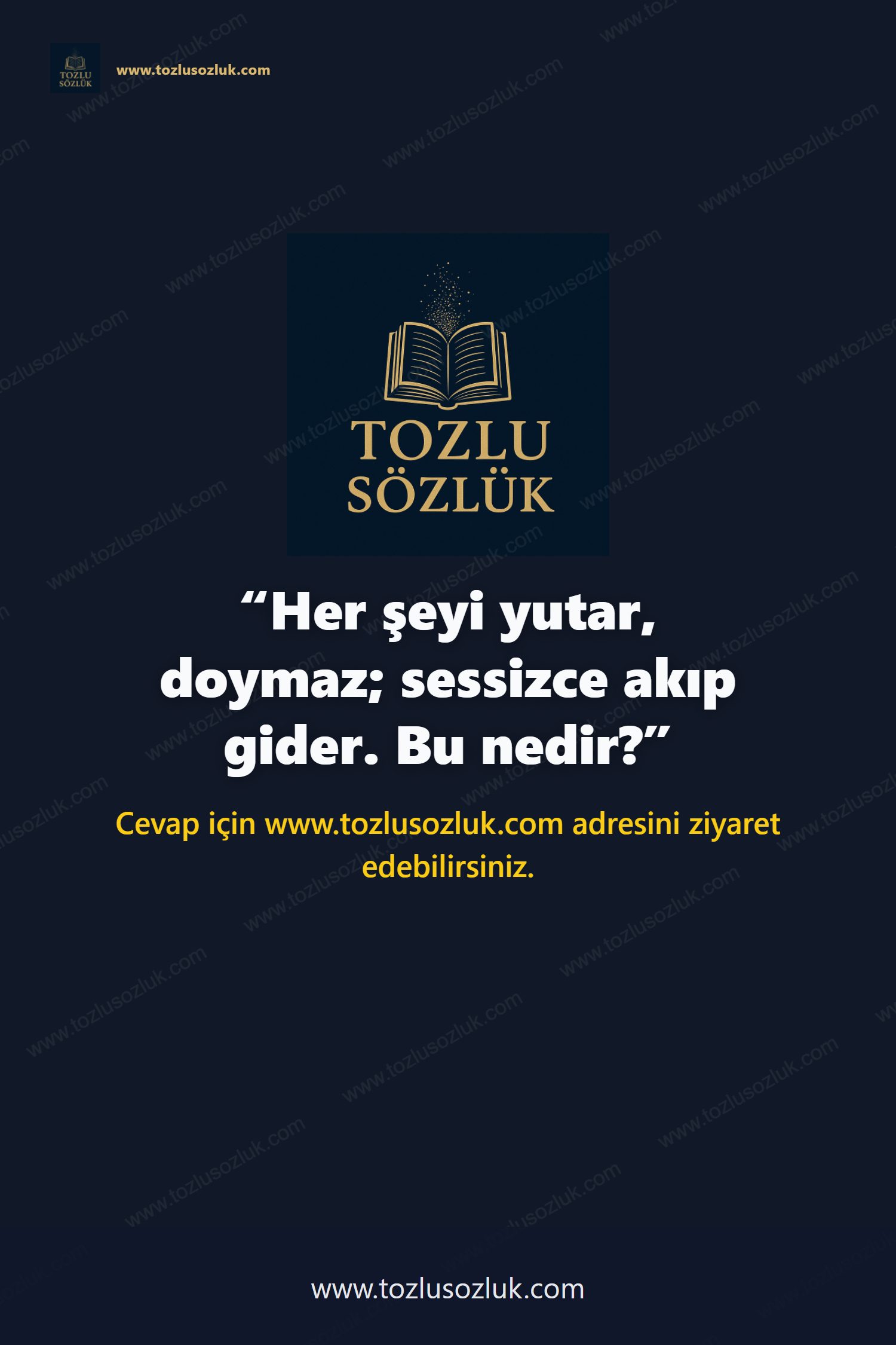 Her şeyi yutar, doymaz; sessizce akıp gider. Bu nedir? Pinterest görseli